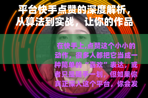 平台快手点赞的深度解析，从算法到实战，让你的作品脱颖而出