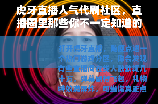 虎牙直播人气代刷社区，直播圈里那些你不一定知道的隐形热度生意