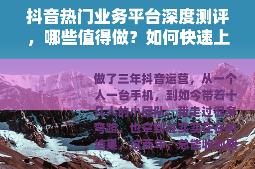 抖音热门业务平台深度测评，哪些值得做？如何快速上手？