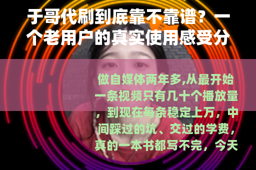 于哥代刷到底靠不靠谱？一个老用户的真实使用感受分享