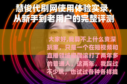 慧俊代刷网使用体验实录，从新手到老用户的完整评测与心得