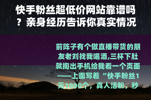 快手粉丝超低价网站靠谱吗？亲身经历告诉你真实情况（25字）