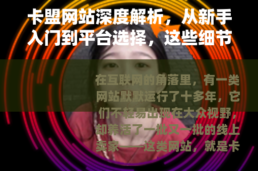 卡盟网站深度解析，从新手入门到平台选择，这些细节你不可不知