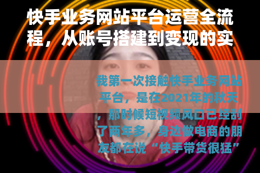 快手业务网站平台运营全流程，从账号搭建到变现的实操笔记