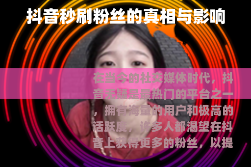 抖音秒刷粉丝的真相与影响