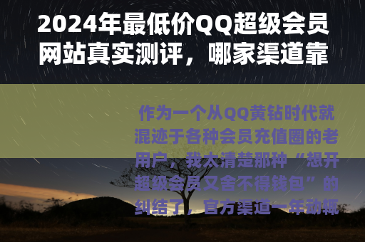 2024年最低价QQ超级会员网站真实测评，哪家渠道靠谱又省钱？