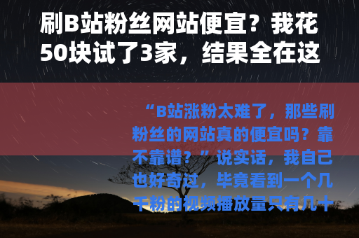 刷B站粉丝网站便宜？我花50块试了3家，结果全在这里了