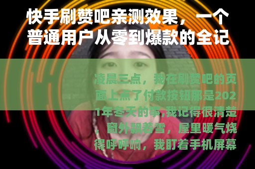 快手刷赞吧亲测效果，一个普通用户从零到爆款的全记录