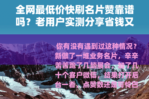 全网最低价快刷名片赞靠谱吗？老用户实测分享省钱又省心的秘诀