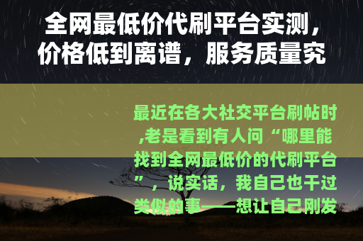 全网最低价代刷平台实测，价格低到离谱，服务质量究竟如何？