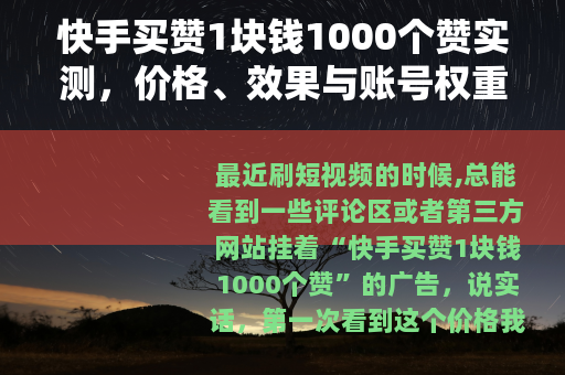 快手买赞1块钱1000个赞实测，价格、效果与账号权重影响分析