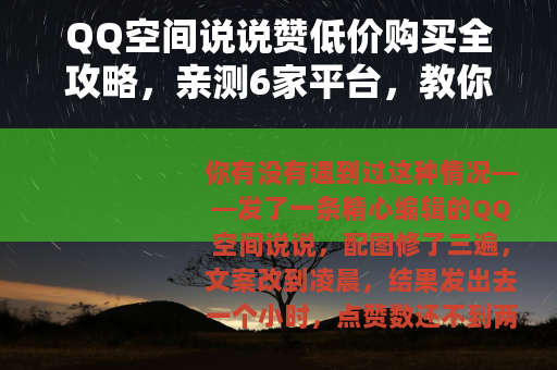 QQ空间说说赞低价购买全攻略，亲测6家平台，教你避开坑货