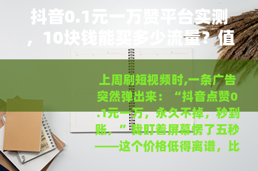 抖音0.1元一万赞平台实测，10块钱能买多少流量？值不值得试？
