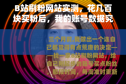 B站刷粉网站实测，花几百块买粉后，我的账号数据究竟变了多少？