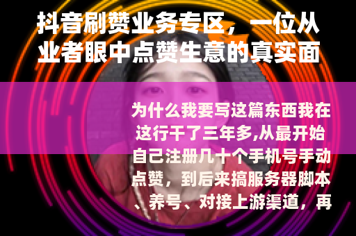 抖音刷赞业务专区，一位从业者眼中点赞生意的真实面貌与生存法则