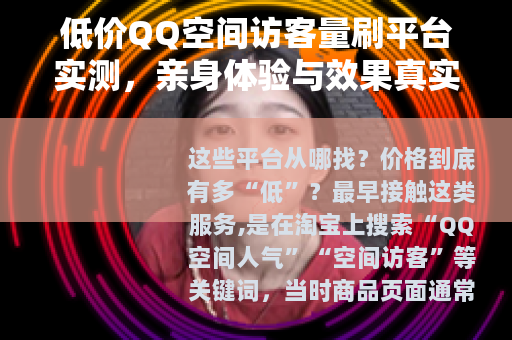低价QQ空间访客量刷平台实测，亲身体验与效果真实反馈