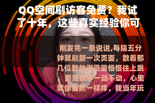 QQ空间刷访客免费？我试了十年，这些真实经验你可能用得上