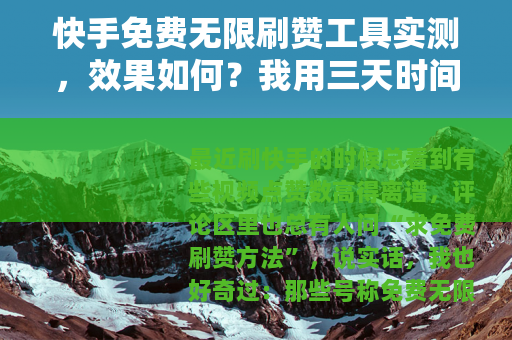 快手免费无限刷赞工具实测，效果如何？我用三天时间给你答案