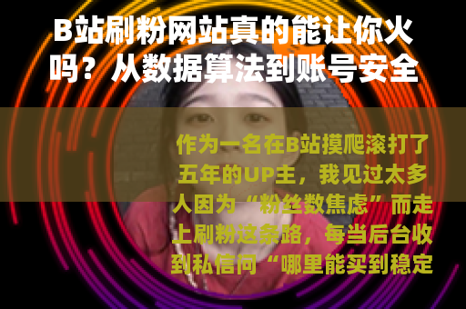 B站刷粉网站真的能让你火吗？从数据算法到账号安全的全面拆解