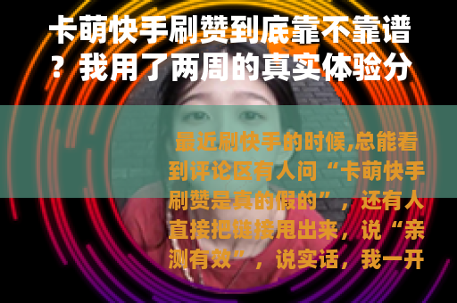 卡萌快手刷赞到底靠不靠谱？我用了两周的真实体验分享