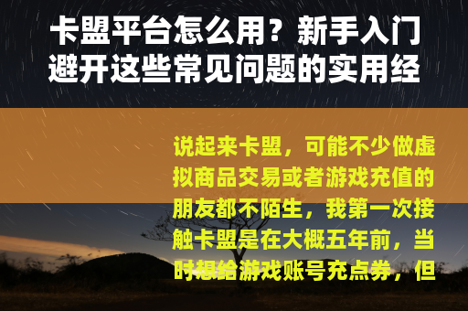 卡盟平台怎么用？新手入门避开这些常见问题的实用经验