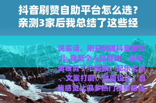 抖音刷赞自助平台怎么选？亲测3家后我总结了这些经验