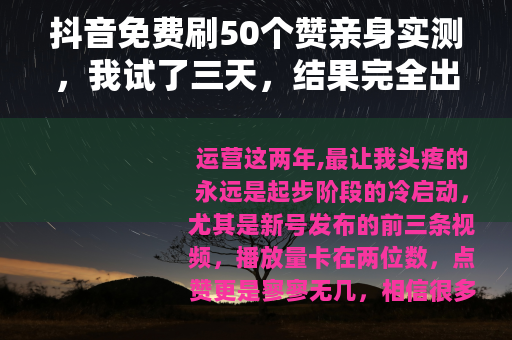 抖音免费刷50个赞亲身实测，我试了三天，结果完全出乎意料