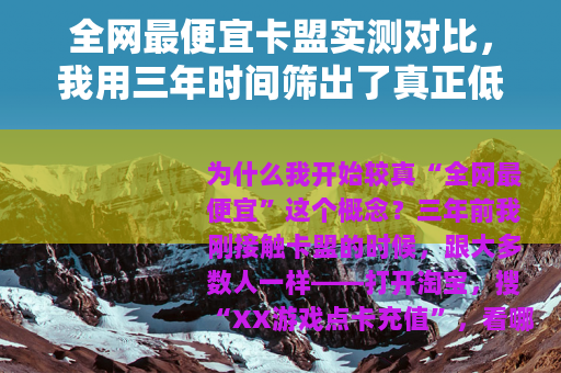 全网最便宜卡盟实测对比，我用三年时间筛出了真正低价的充值渠道