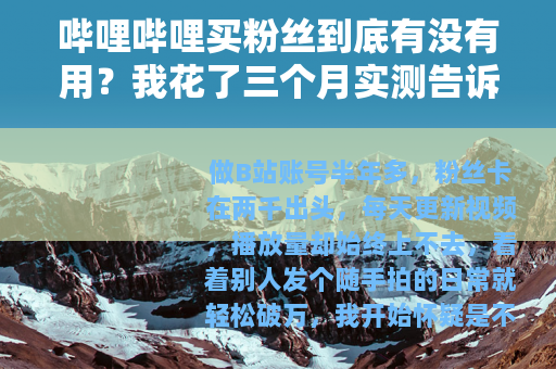 哔哩哔哩买粉丝到底有没有用？我花了三个月实测告诉你答案