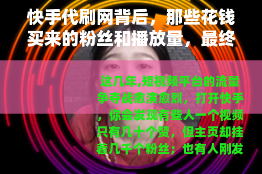 快手代刷网背后，那些花钱买来的粉丝和播放量，最终都去了哪里？