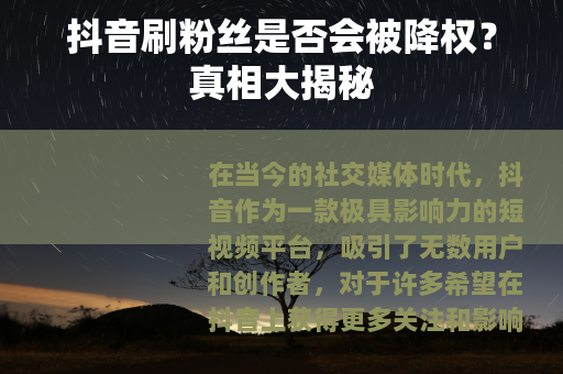 抖音刷粉丝是否会被降权？真相大揭秘