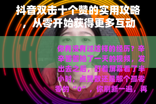 抖音双击十个赞的实用攻略，从零开始获得更多互动