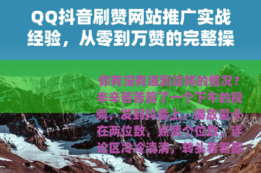 QQ抖音刷赞网站推广实战经验，从零到万赞的完整操作指南