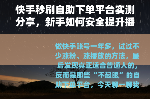 快手秒刷自助下单平台实测分享，新手如何安全提升播放量