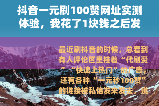 抖音一元刷100赞网址实测体验，我花了1块钱之后发生了什么