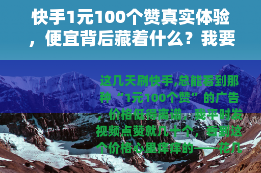 快手1元100个赞真实体验，便宜背后藏着什么？我要不要买？