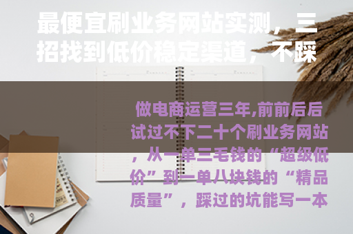 最便宜刷业务网站实测，三招找到低价稳定渠道，不踩坑也不花冤枉钱