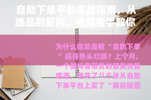 自助下单平台实战指南，从选品到复购，电商老手教你避开90%的坑