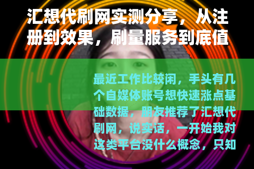 汇想代刷网实测分享，从注册到效果，刷量服务到底值不值得用