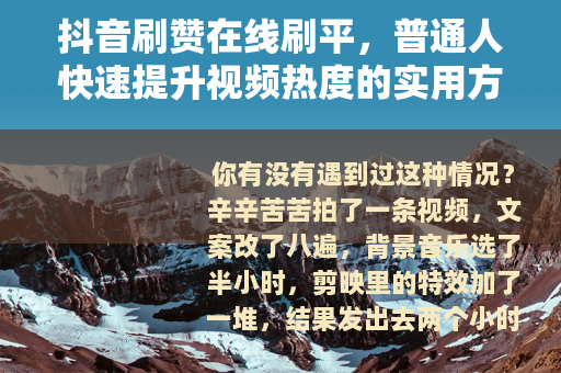 抖音刷赞在线刷平，普通人快速提升视频热度的实用方法与避坑指南