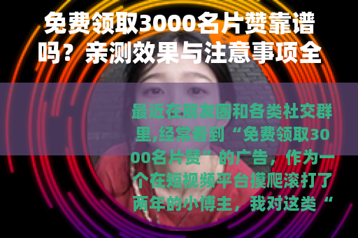 免费领取3000名片赞靠谱吗？亲测效果与注意事项全解析