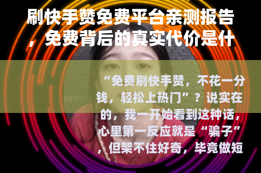 刷快手赞免费平台亲测报告，免费背后的真实代价是什么