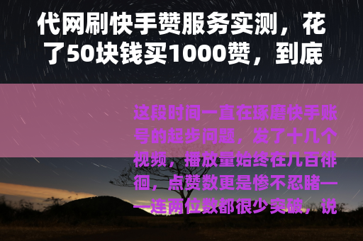 代网刷快手赞服务实测，花了50块钱买1000赞，到底值不值？