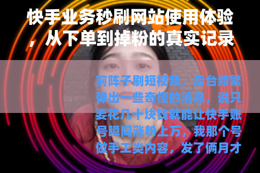 快手业务秒刷网站使用体验，从下单到掉粉的真实记录