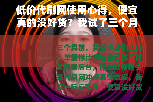 低价代刷网使用心得，便宜真的没好货？我试了三个月告诉你