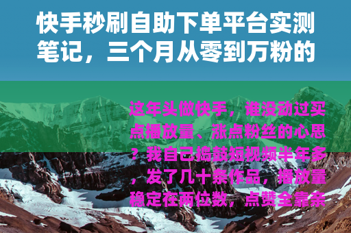 快手秒刷自助下单平台实测笔记，三个月从零到万粉的真实经历与方法