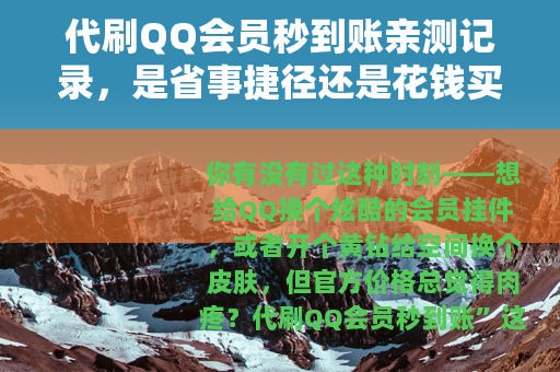 代刷QQ会员秒到账亲测记录,是省事捷径还是花钱买教训? 代刷QQ会员秒到账亲测记录,是省事捷径还是花钱买教训?