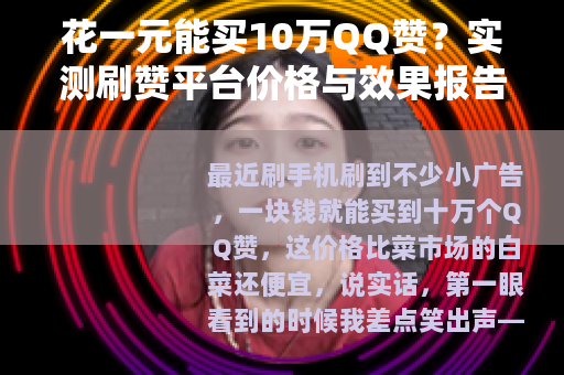 花一元能买10万QQ赞？实测刷赞平台价格与效果报告