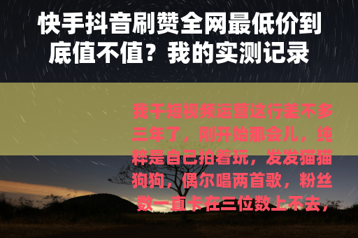 快手抖音刷赞全网最低价到底值不值？我的实测记录