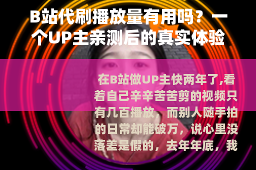 B站代刷播放量有用吗？一个UP主亲测后的真实体验分享